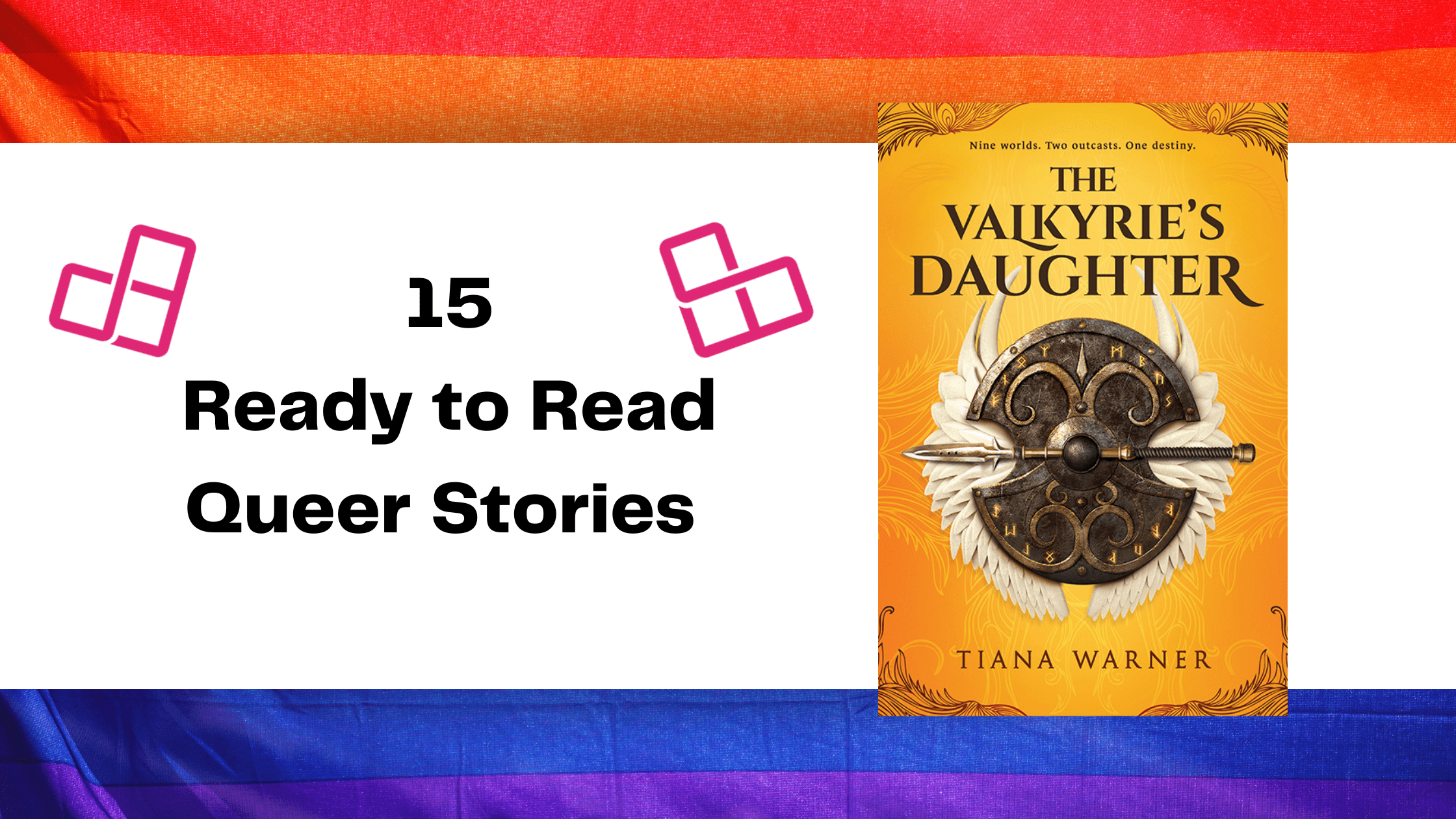 A gay pride flag. Over that is a white banner which reads "15 ready to read queer stories" with the Entangled Publishing hearts around it. Beside the text is the book cover for The Valkyrie's Daughter.