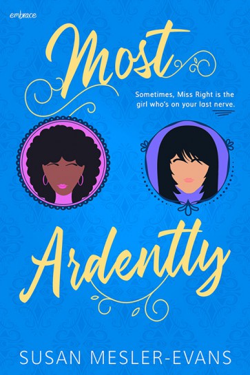 A blue background with two circles, one pink and the other purple, each with a stylized drawing of the two lead characters heads. In the top left hand corner, the imprint name is written: embrace. The title: Most Ardently. The tagline: Sometimes, Miss Right is the girl who's on your last nerve. The author: Susan Mesler-Evans