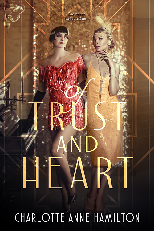 Two women in 1920s outfits stand before a bright golden wall. Above them, it reads "she never expected her." Over them, it says "OF TRUST AND HEART." The authors name, Charlotte Anne Hamilton is written across the bottom.